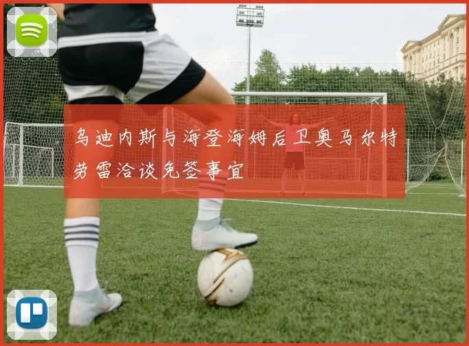 乌迪内斯与海登海姆后卫奥马尔特劳雷洽谈免签事宜